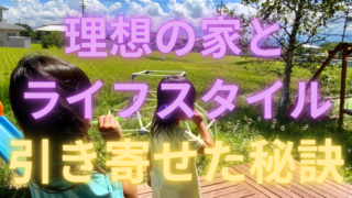 私たちが理想の家とライフスタイルを引き寄せた方法